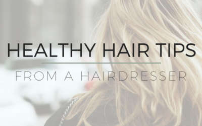 Healthy Hair Tips (From a Hairdresser)