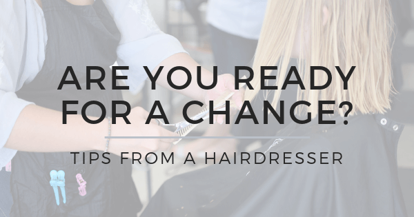 Are you ready for change? Tips from a hairdresser