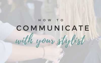 How To Communicate With Your Stylist