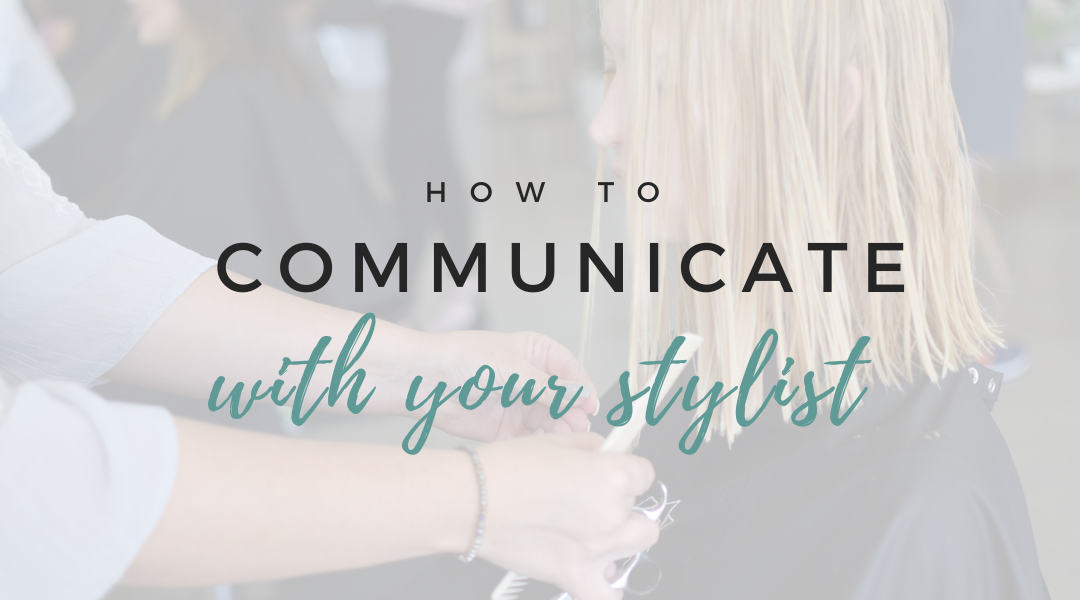 How To Communicate With Your Stylist